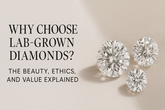 Why Choose Lab-Grown Diamonds? The Beauty, Ethics, and Value Explained